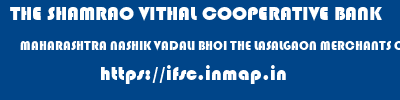 THE SHAMRAO VITHAL COOPERATIVE BANK  MAHARASHTRA NASHIK VADALI BHOI THE LASALGAON MERCHANTS CO-OP BANK LTD-VADALI BHOI  ifsc code
